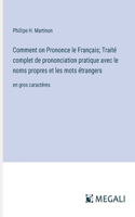 Comment on Prononce le Français; Traité complet de prononciation pratique avec le noms propres et les mots étrangers