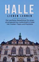 Halle lieben lernen: Der perfekte Reiseführer für einen unvergesslichen Aufenthalt in Halle inkl. Insider-Tipps und Packliste