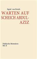Warten Auf Scheich Abdul-Aziz: Memoiren zwischen Ost und West Bd. II