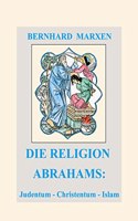 Die Religion Abrahams: Judentum - Christentum - Islam