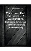 Vorschuss- Und Kreditvereine Als Volksbanken Praktische Anweisung Zu Deren Gründung Und Einrichtung: (German)