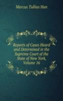Reports of Cases Heard and Determined in the Supreme Court of the State of New York, Volume 16