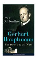 Gerhart Hauptmann: Der Mann und das Werk: Lebensgeschichte des bedeutendsten deutschen Vertreter des Naturalismus