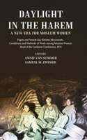 Daylight in the Harem a New Era for Moslem Women: Papers on Present-day Reform Movements, Conditions and Methods of Work among Moslem Women Read at the Lucknow Conference, 1911