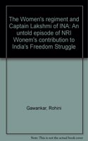 The Women`s Regiment and Captain Lakshmi of INA: An Untold Episode of NRI Women`s Contribution to India`s Freedom Struggle