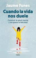 Cuando la vida nos duele: Construir la salud mental y recuperar la felicidad