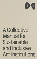 A Collective Manual for Sustainable and Inclusive Art Institutions