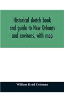 Historical sketch book and guide to New Orleans and environs, with map. Illustrated with many original engravings; and containing exhaustive accounts of the traditions, historical legends, and remarkable localities of the Creole city