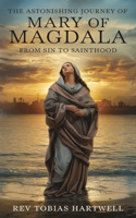 Astonishing Journey of Mary of Magdala: From Sin To Sainthood.