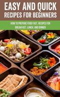 Easy And Quick Recipes For Beginners: How To Prepare Food Fast, Recipes For Breakfast, Lunch, And Dinner: How To Prepare Freezer Meals