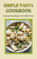 Simple Pasta Cookbook: Homemade Pasta Recipes For The Whole Family: Easy And Delicious Pasta Recipes