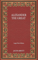 Alexander the Great - Large Print Edition