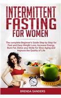 Intermittent Fasting For Women: The complete Beginner's Guide Step by Step for Fast and Easy Weight Loss, Increase Energy, Burn Fat, Detox your Body for Slow Aging and Improve The 