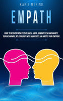 Empath: Guide to Recover from Psychological Abuse, Dominate Fear and Anxiety, Survive Harmful Relationships with Narcissists and Master Your Emotions