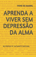 Aprenda a Viver Sem Depressão Da Alma: Bioterapias de Tratamento Emocional(Educação Para OS Novos Tempos)