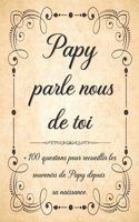 Papy Parle Nous de Toi: +100 Questions à Compléter pour Connaître L'histoire de Papy Depuis son Enfance Jusqu'aujourd'hui - Cadeau Original et Personnalisé pour votre Grand