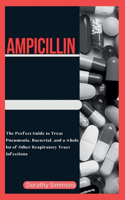 Ampicillin: The Perfect Guide to Treat Pneumonia, Bacterial, and a whole lot of Other Respiratory Tract infections.