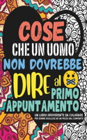 COSE CHE UN UOMO NON DOVREBBE DIRE AL PRIMO APPUNTAMENTO. Album da Colorare per Adulti.