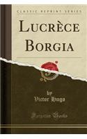 Lucrece Borgia (Classic Reprint)