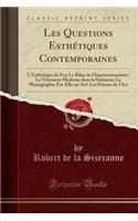 Les Questions Esthï¿½tiques Contemporaines: L'Esthï¿½tique Du Fer; Le Bilan de l'Impressionnisme; Le Vï¿½tement Moderne Dans La Statuaire; La Photographie Est-Elle Un Art? Les Prisons de l'Art (Classic Reprint): L'Esthï¿½tique Du Fer; Le Bilan de l'Impressionnisme; Le Vï¿½tement Moderne Dans La Statuaire; La Photographie Est-Elle Un Art? Les Prisons de l'Art