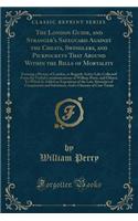 The London Guide, and Stranger's Safeguard Against the Cheats, Swindlers, and Pickpockets That Abound Within the Bills of Mortality