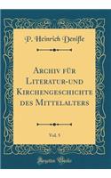 Archiv Für Literatur-Und Kirchengeschichte Des Mittelalters, Vol. 5 (Classic Reprint)