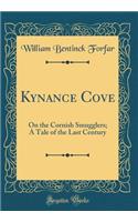 Kynance Cove: On the Cornish Smugglers; A Tale of the Last Century (Classic Reprint)