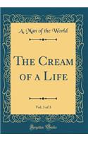 The Cream of a Life, Vol. 3 of 3 (Classic Reprint)