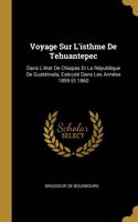 Voyage Sur L'isthme De Tehuantepec: Dans L'état De Chiapas Et La République De Guatémala, Exécuté Dans Les Années 1859 Et 1860