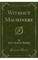 Without Machinery (Classic Reprint)