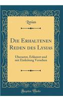 Die Erhaltenen Reden Des Lysias: Ã?bersetzt, ErlÃ¤utert Und Mit Einleitung Versehen (Classic Reprint)