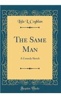 The Same Man: A Comedy Sketch (Classic Reprint)
