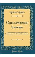Grillparzers Sappho: ErlÃ¤utert Und GewÃ¼rdigt FÃ¼r HÃ¶here Lehranstalten Wie FÃ¼r Den Selbstunterricht (Classic Reprint)