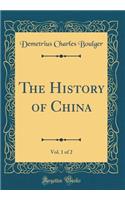 The History of China, Vol. 1 of 2 (Classic Reprint)