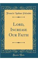 Lord, Increase Our Faith (Classic Reprint)