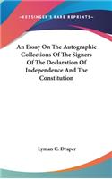 Essay On The Autographic Collections Of The Signers Of The Declaration Of Independence And The Constitution