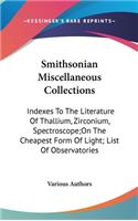 Smithsonian Miscellaneous Collections: Indexes To The Literature Of Thallium, Zirconium, Spectroscope;On The Cheapest Form Of Light; List Of Observatories