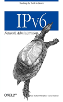 IPv6 Network Administration: (O'Reilly Ser.)