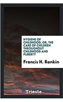 Hygiene of childhood, or, The care of children throughout childhood and puberty