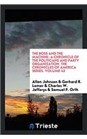 The boss and the machine: a chronicle of the politicans and party organization. The Chronicles of America series. Volume 43