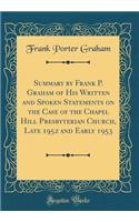 Summary by Frank P. Graham of His Written and Spoken Statements on the Case of the Chapel Hill Presbyterian Church, Late 1952 and Early 1953 (Classic Reprint)