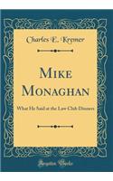 Mike Monaghan: What He Said at the Law Club Dinners (Classic Reprint)