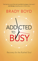 Addicted to Busy: Recovery for the Rushed Soul