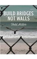 Build Bridges, Not Walls