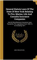 General Statute Laws Of The State Of New York Relating To Fire, Marine, Life And Casualty Insurance Companies