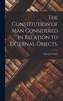 Constitution of Man Considered in Relation to External Objects.