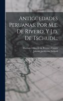 Antigüedades Peruanas, Por M.e. De Rivero, Y J.d. De Tschudi...