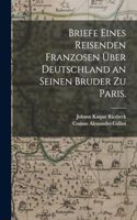 Briefe eines Reisenden Franzosen über Deutschland an seinen Bruder zu Paris.