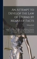 Attempt to Develop the Law of Storms by Means of Facts: Arranged According to Place and Time; and Hence to Point Out a Cause for the Variable Winds, With the View to Practical Use in Navigation. Illustrat