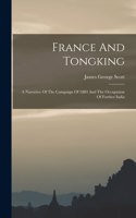 France And Tongking: A Narrative Of The Campaign Of 1884 And The Occupation Of Further India